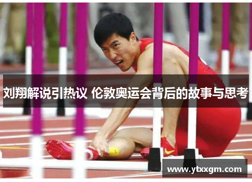 刘翔解说引热议 伦敦奥运会背后的故事与思考 刘翔解说引热议 伦敦奥运会背后的故事与思考